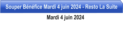 Souper Bnfice Mardi 4 juin 2024 - Resto La Suite                                   Mardi 4 juin 2024